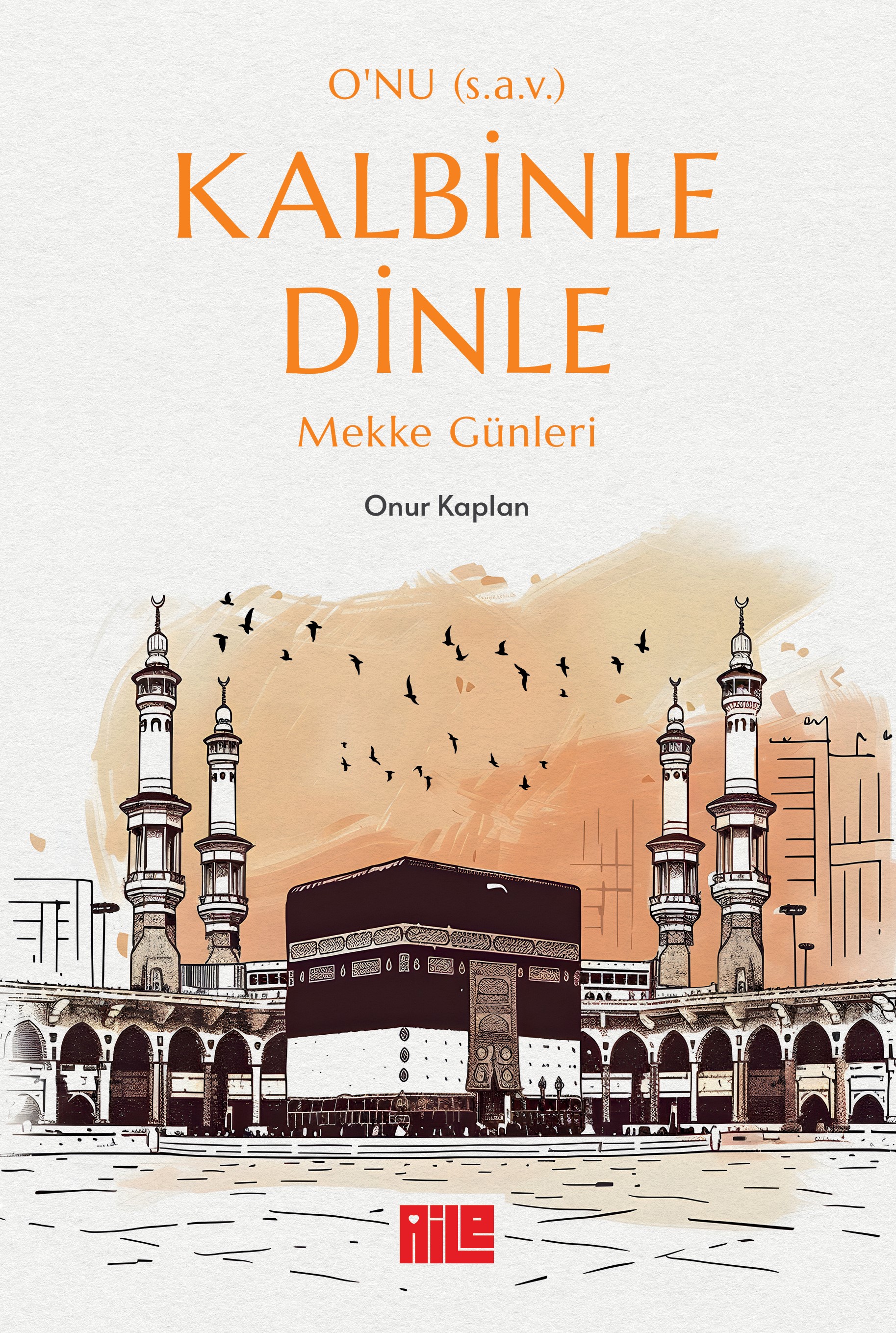 ONUR KAPLAN - O’NU (s.a.v.) KALBİNLE DİNLE – MEKKE GÜNLERİ